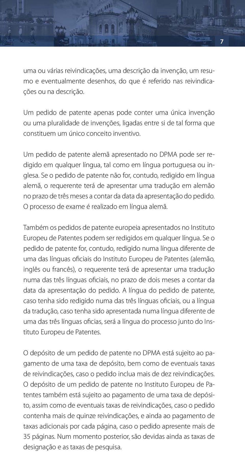 Um pedido de patente alemã apresentado no DPMA pode ser redigido em qualquer língua, tal como em língua portuguesa ou inglesa.