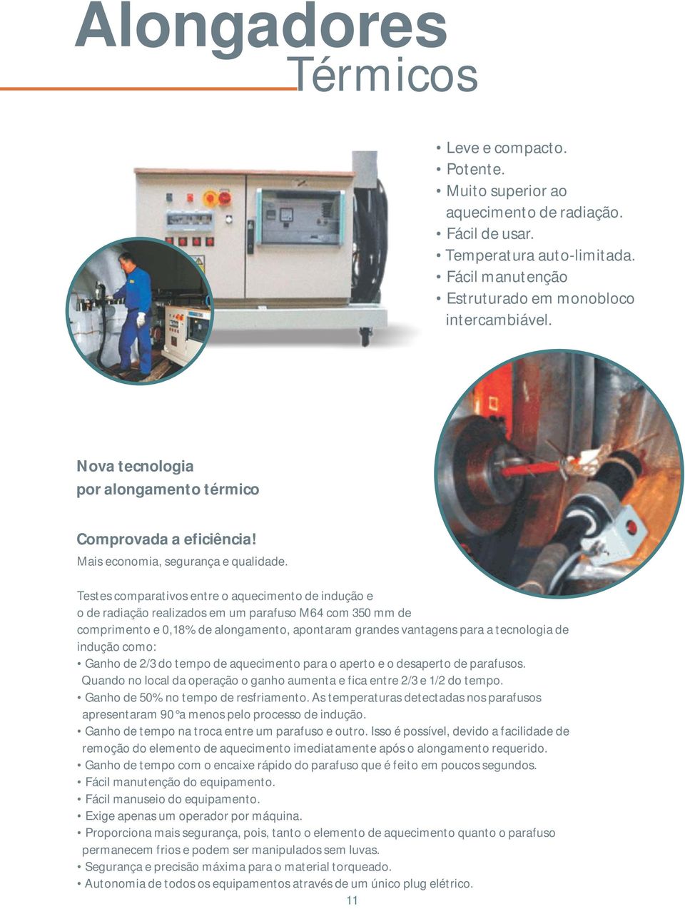 Testes comparativos entre o aquecimento de indução e o de radiação realizados em um parafuso M64 com 350 de comprimento e 0,18% de alongamento, apontaram grandes vantagens para a tecnologia de