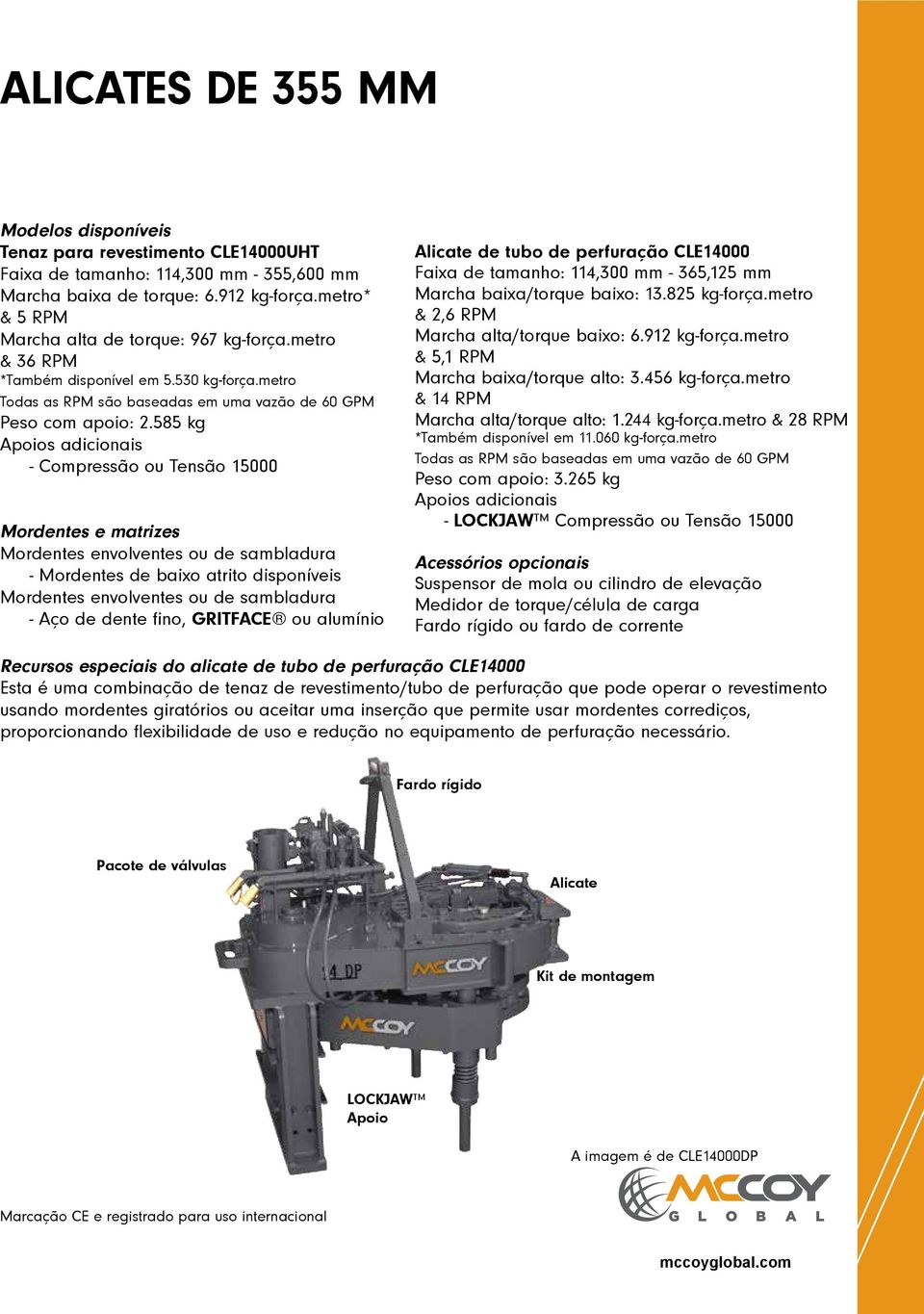 585 kg Apoios adicionais - Compressão ou Tensão 15000 Mordentes e matrizes Mordentes envolventes ou de sambladura - Mordentes de baixo atrito disponíveis Mordentes envolventes ou de sambladura - Aço