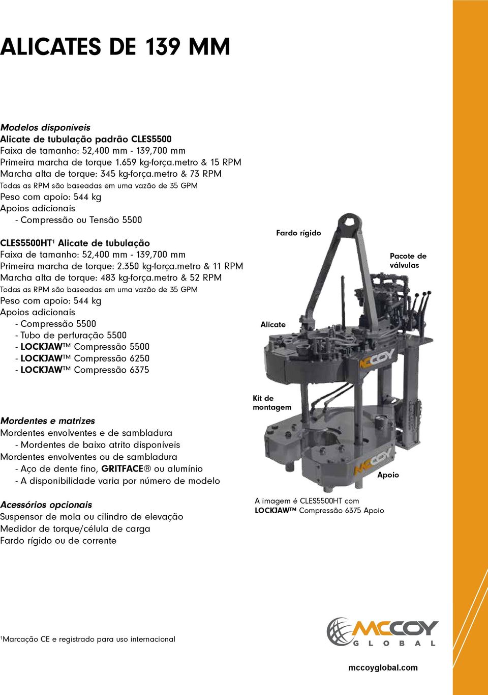 metro & 73 RPM Todas as RPM são baseadas em uma vazão de 35 GPM Peso com apoio: 544 kg Apoios adicionais - Compressão ou Tensão 5500 CLES5500HT¹ Alicate de tubulação Faixa de tamanho: 52,400 mm -