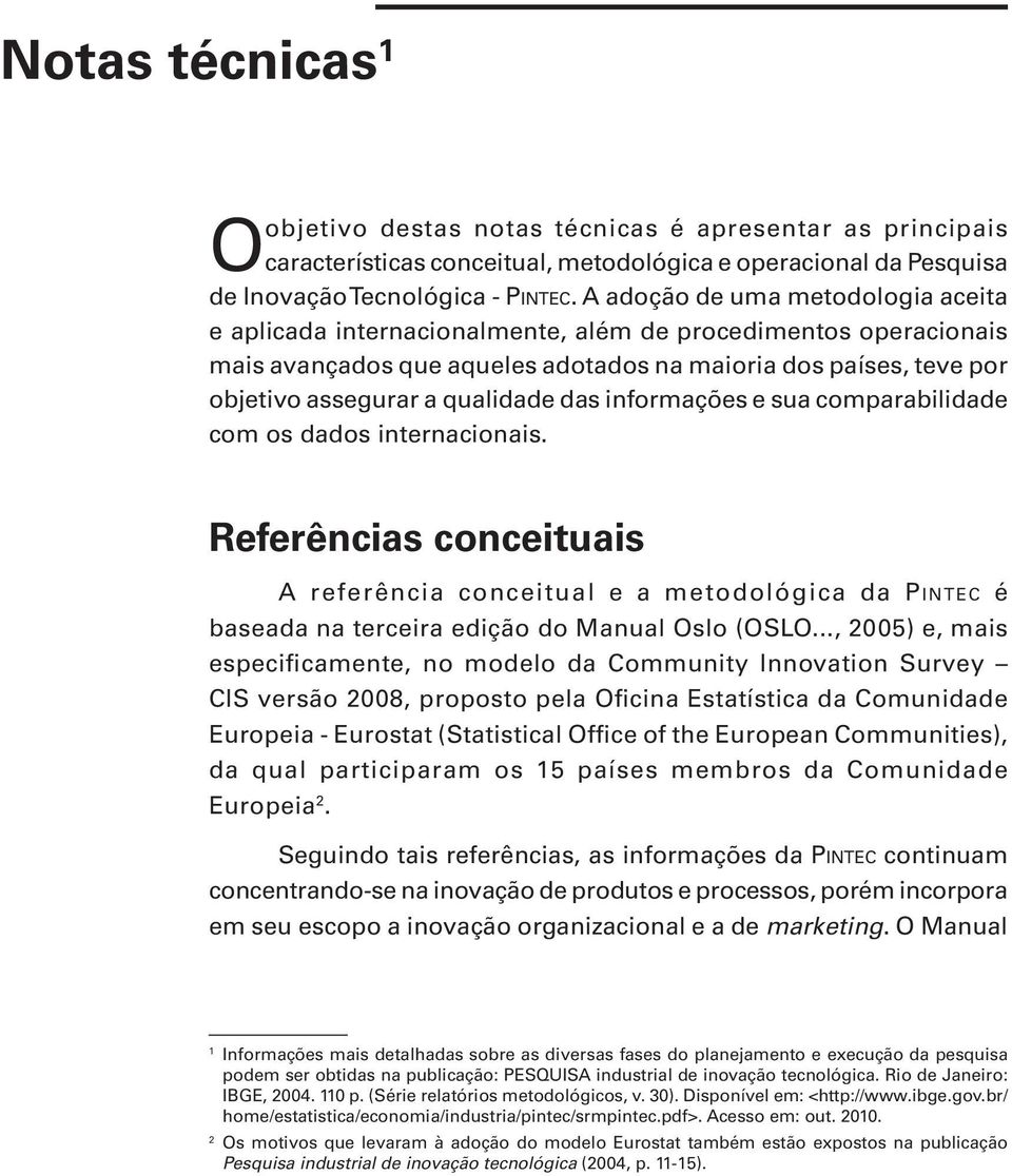 das informações e sua comparabilidade com os dados internacionais. Referências conceituais A referência conceitual e a metodológica da PINTEC é baseada na terceira edição do Manual Oslo (OSLO.