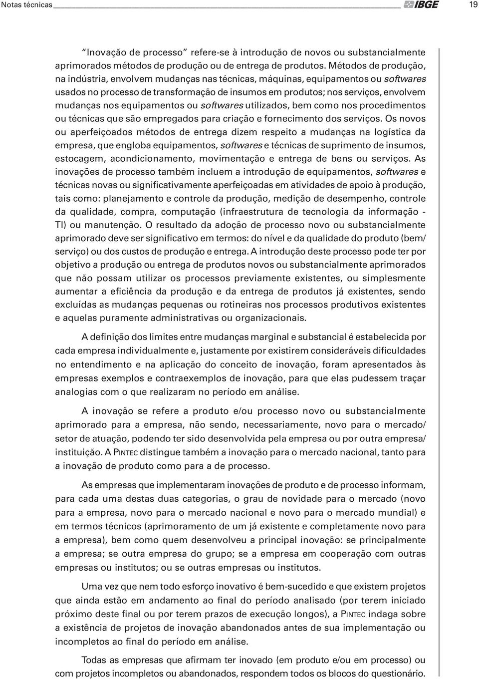 equipamentos ou softwares utilizados, bem como nos procedimentos ou técnicas que são empregados para criação e fornecimento dos serviços.