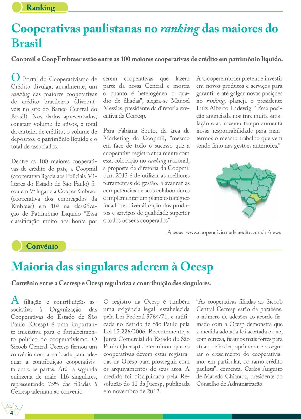 Nos dados apresentados, constam volume de ativos, o total da carteira de crédito, o volume de depósitos, o patrimônio líquido e o total de associados.