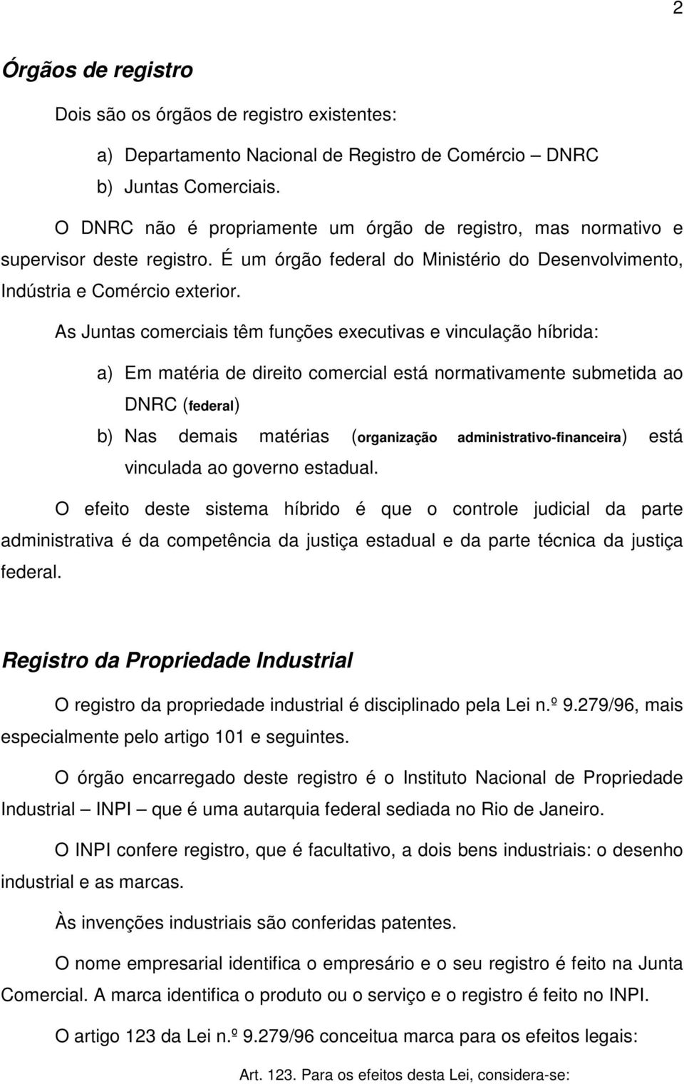 As Juntas comerciais têm funções executivas e vinculação híbrida: a) Em matéria de direito comercial está normativamente submetida ao DNRC (federal) b) Nas demais matérias (organização