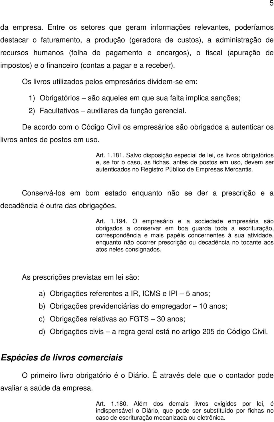 (apuração de impostos) e o financeiro (contas a pagar e a receber).