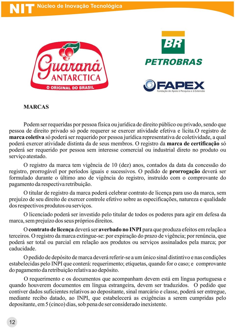 O registro da marca de certificação só poderá ser requerido por pessoa sem interesse comercial ou industrial direto no produto ou serviço atestado.