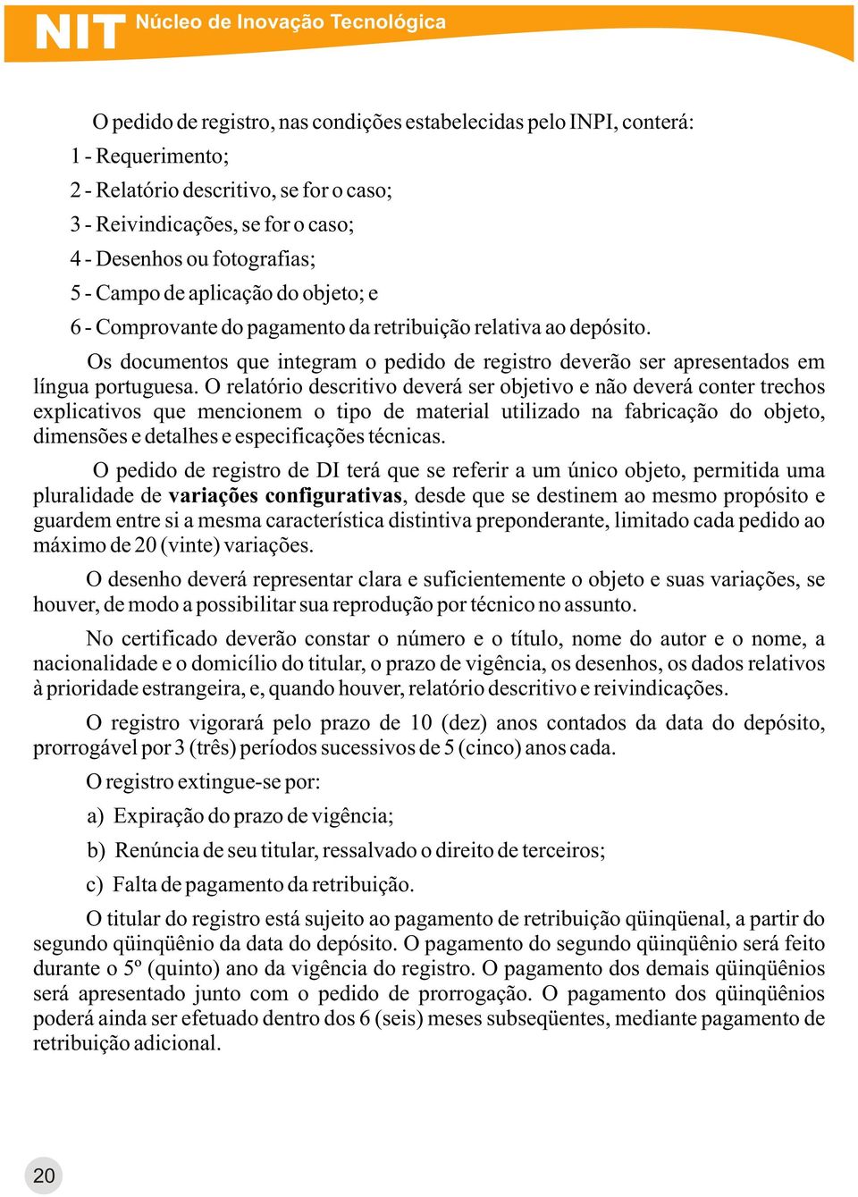 Os documentos que integram o pedido de registro deverão ser apresentados em língua portuguesa.