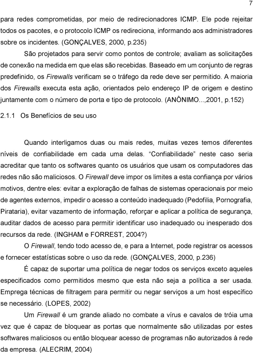 Baseado em um conjunto de regras predefinido, os Firewalls verificam se o tráfego da rede deve ser permitido.