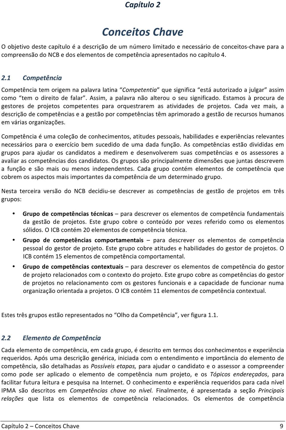 Assim, a palavra não alterou o seu significado. Estamos à procura de gestores de projetos competentes para orquestrarem as atividades de projetos.