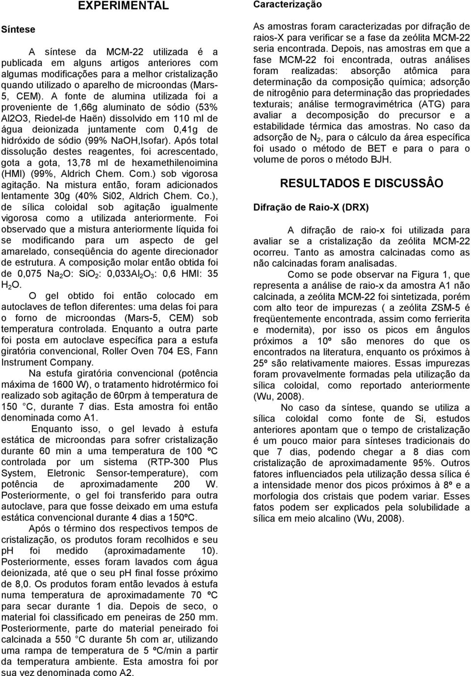 NaOH,Isofar). Após total dissolução destes reagentes, foi acrescentado, gota a gota, 13,78 ml de hexamethilenoimina (HMI) (99%, Aldrich Chem. Com.) sob vigorosa agitação.