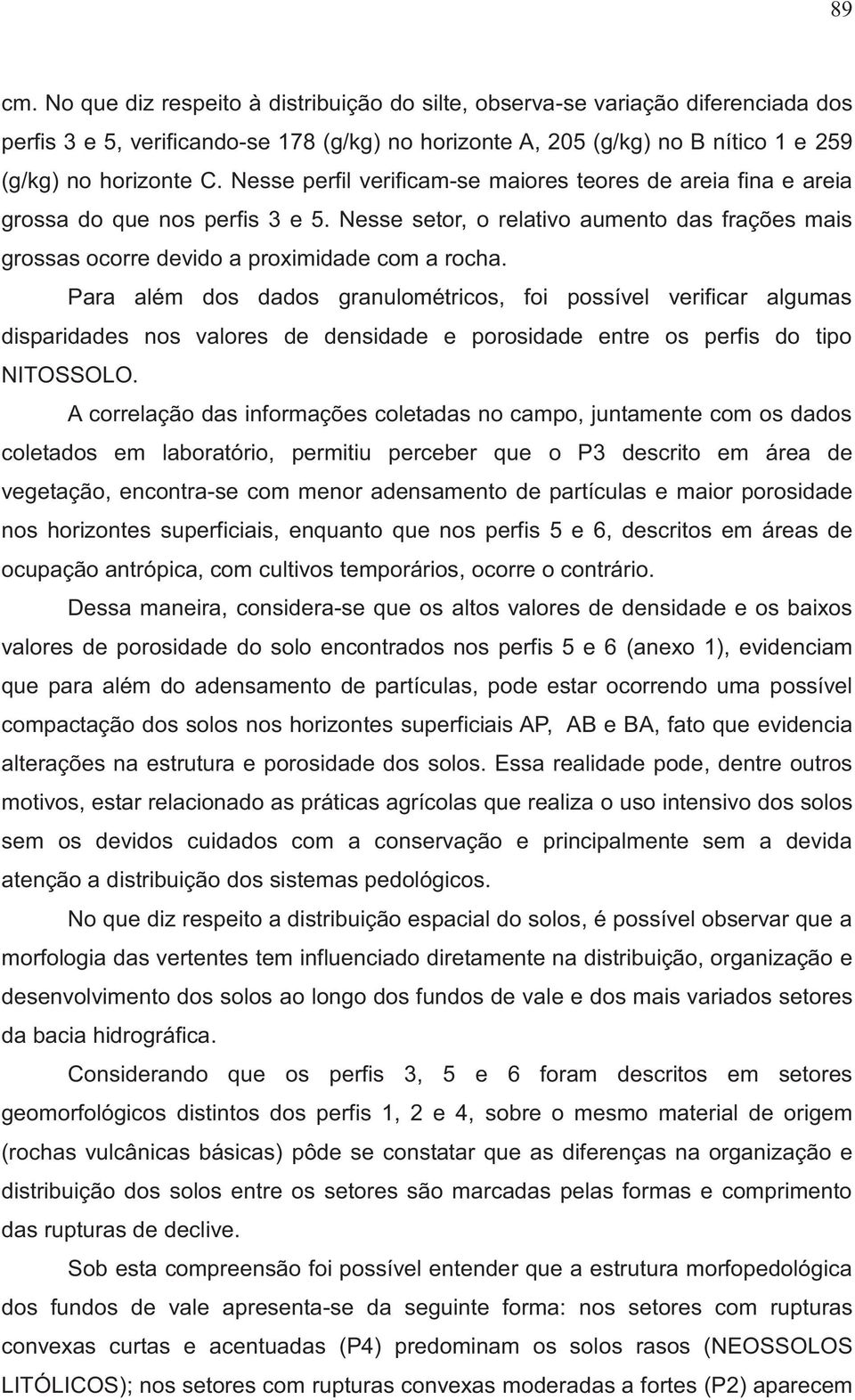 Para além dos dados granulométricos, foi possível verificar algumas disparidades nos valores de densidade e porosidade entre os perfis do tipo NITOSSOLO.