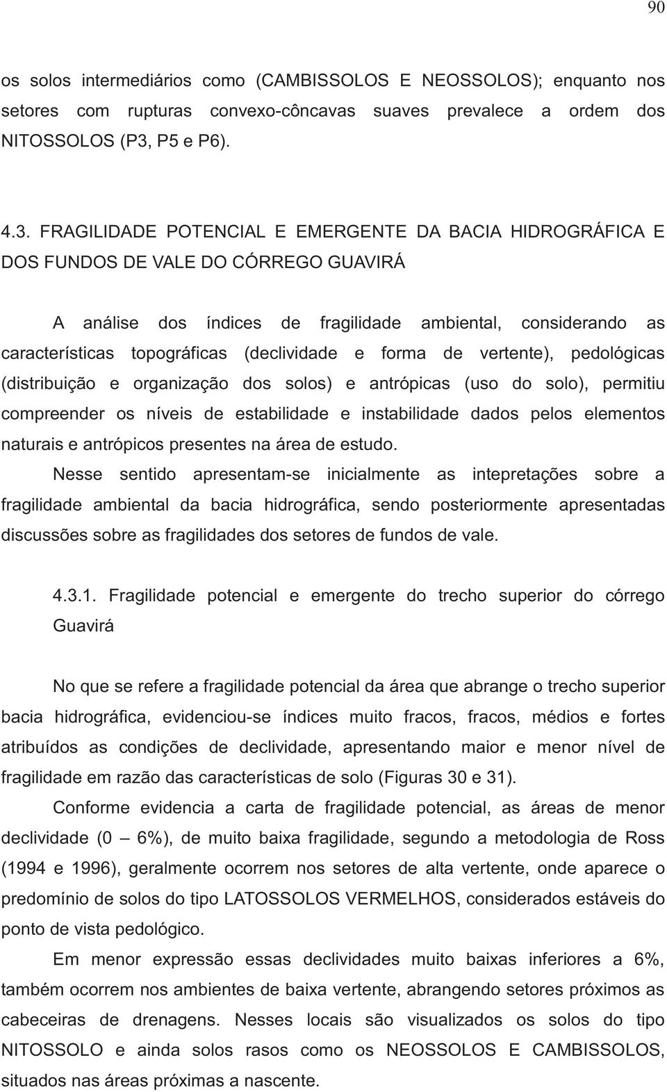 FRAGILIDADE POTENCIAL E EMERGENTE DA BACIA HIDROGRÁFICA E DOS FUNDOS DE VALE DO CÓRREGO GUAVIRÁ A análise dos índices de fragilidade ambiental, considerando as características topográficas