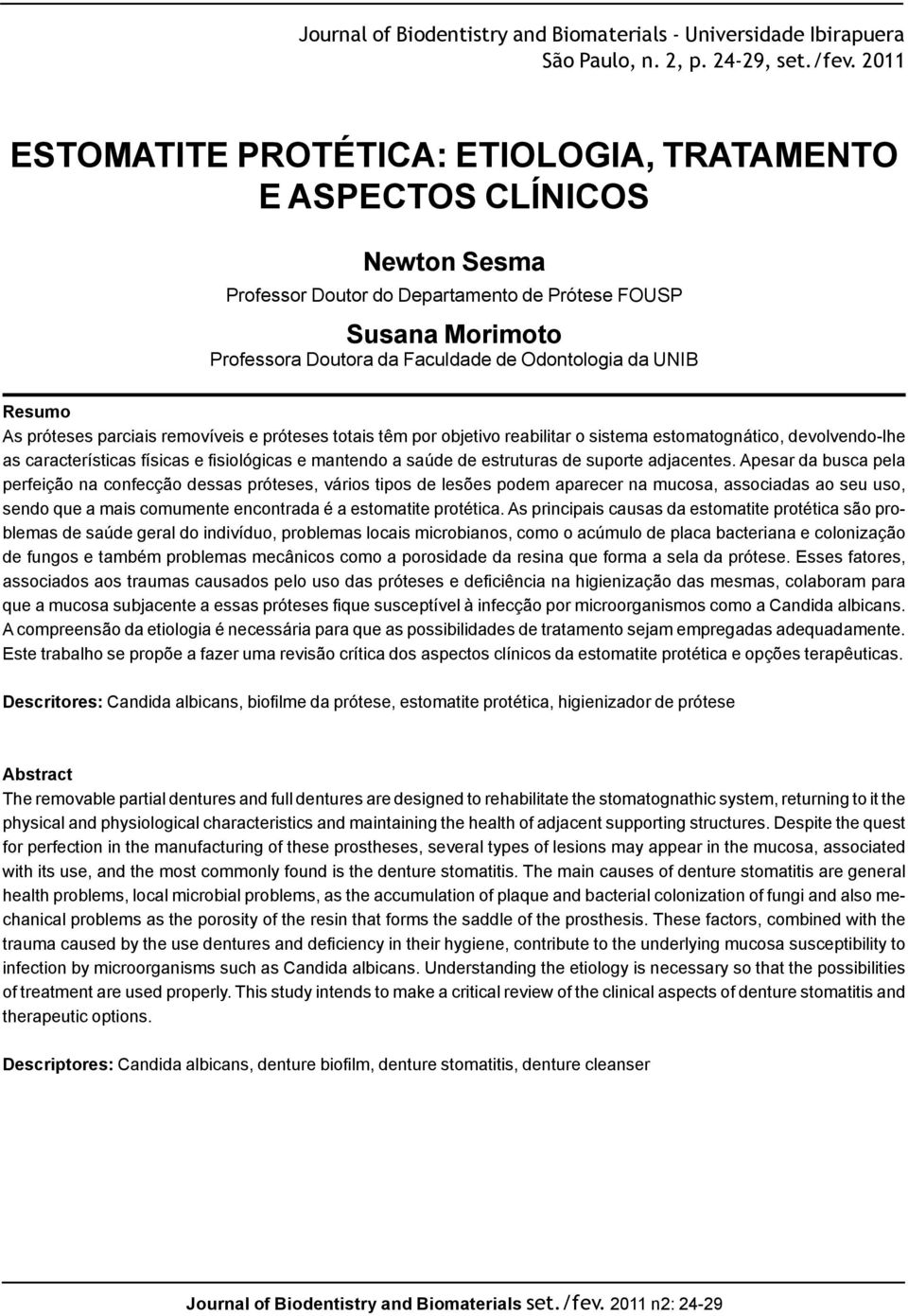 UNIB Resumo As próteses parciais removíveis e próteses totais têm por objetivo reabilitar o sistema estomatognático, devolvendo-lhe as características físicas e fisiológicas e mantendo a saúde de