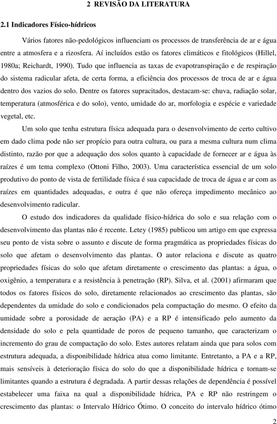 Tudo que influencia as taxas de evapotranspiração e de respiração do sistema radicular afeta, de certa forma, a eficiência dos processos de troca de ar e água dentro dos vazios do solo.