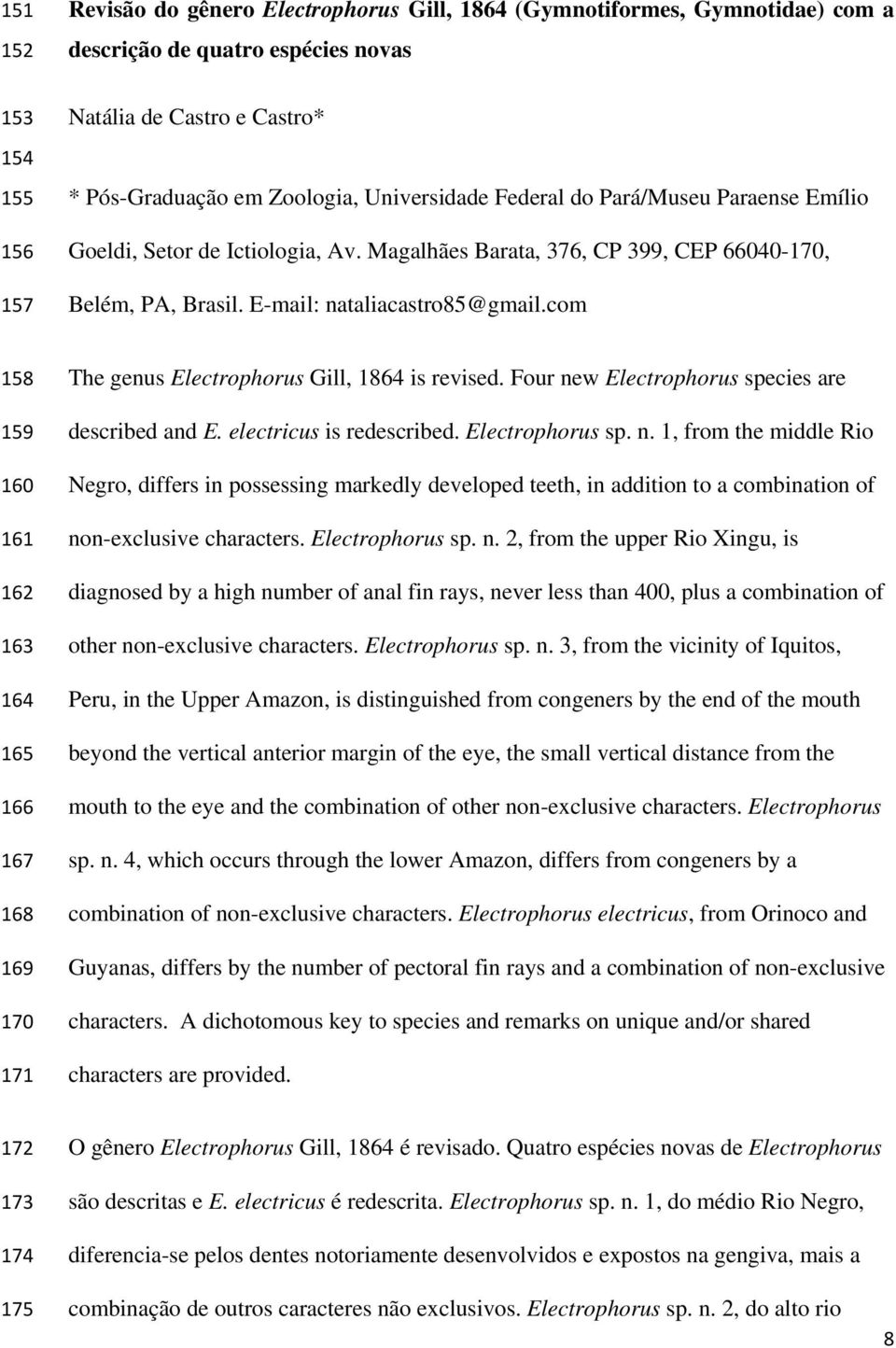 com 158 159 160 161 162 163 164 165 166 167 168 169 170 171 The genus Electrophorus Gill, 1864 is revised. Four new Electrophorus species are described and E. electricus is redescribed.