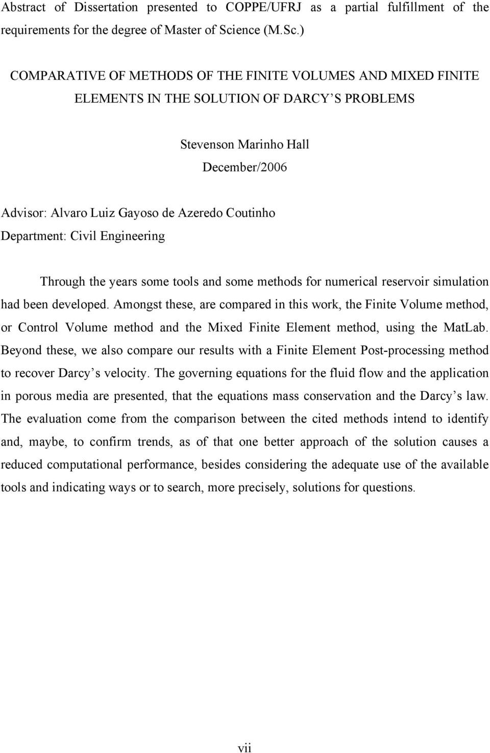 ) COMPARATIVE OF METHODS OF THE FINITE VOLUMES AND MIXED FINITE ELEMENTS IN THE SOLUTION OF DARCY S PROBLEMS Stevenson Marinho Hall December/2006 Advisor: Alvaro Luiz Gayoso de Azeredo Coutinho