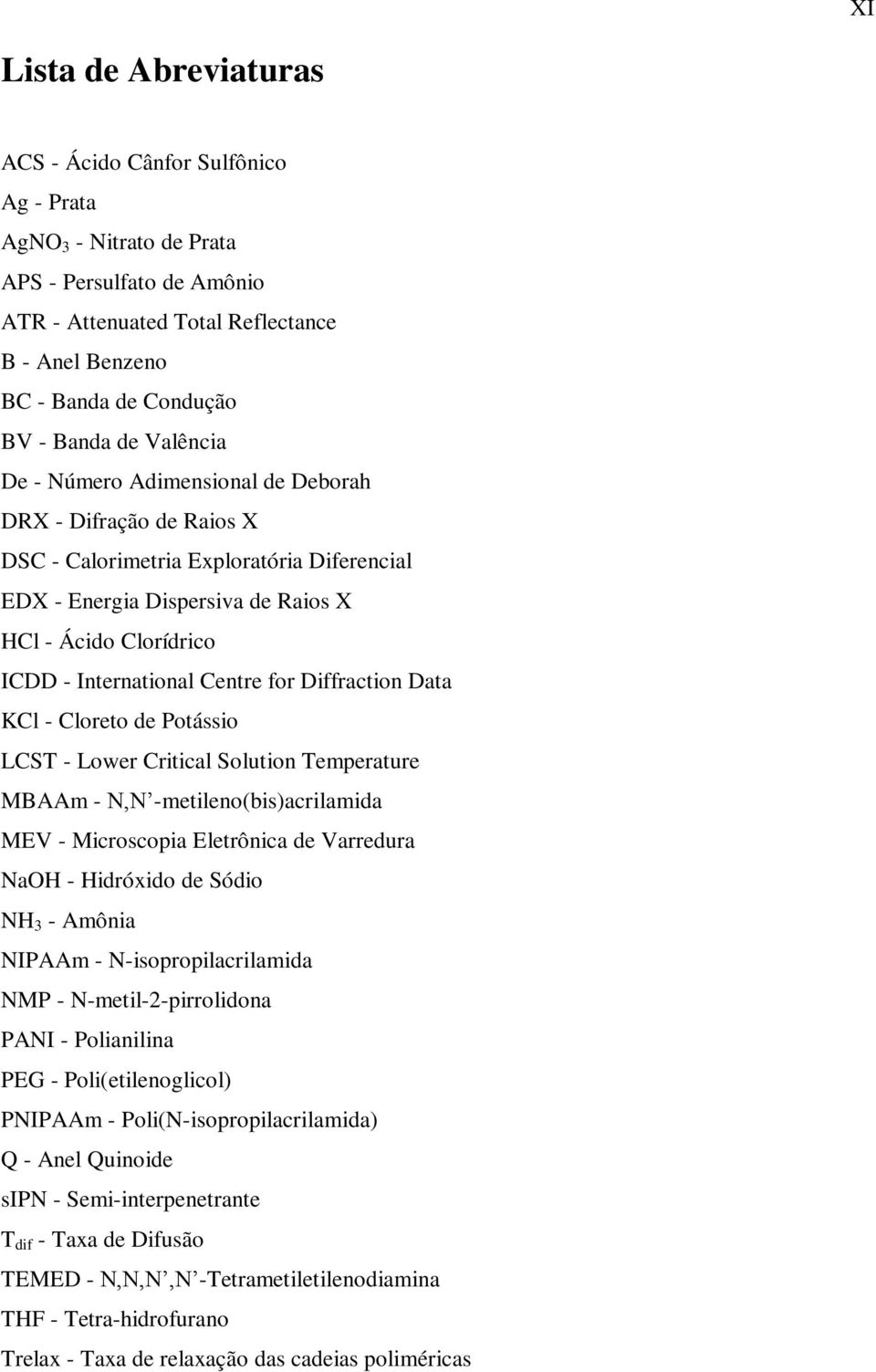 International Centre for Diffraction Data KCl - Cloreto de Potássio LCST - Lower Critical Solution Temperature MBAAm - N,N -metileno(bis)acrilamida MEV - Microscopia Eletrônica de Varredura NaOH -