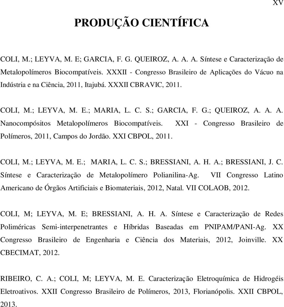 XXI - Congresso Brasileiro de Polímeros, 2011, Campos do Jordão. XXI CBPOL, 2011. COLI, M.; LEYVA, M. E.; MARIA, L. C. S.; BRESSIANI, A. H. A.; BRESSIANI, J. C. Síntese e Caracterização de Metalopolímero Polianilina-Ag.