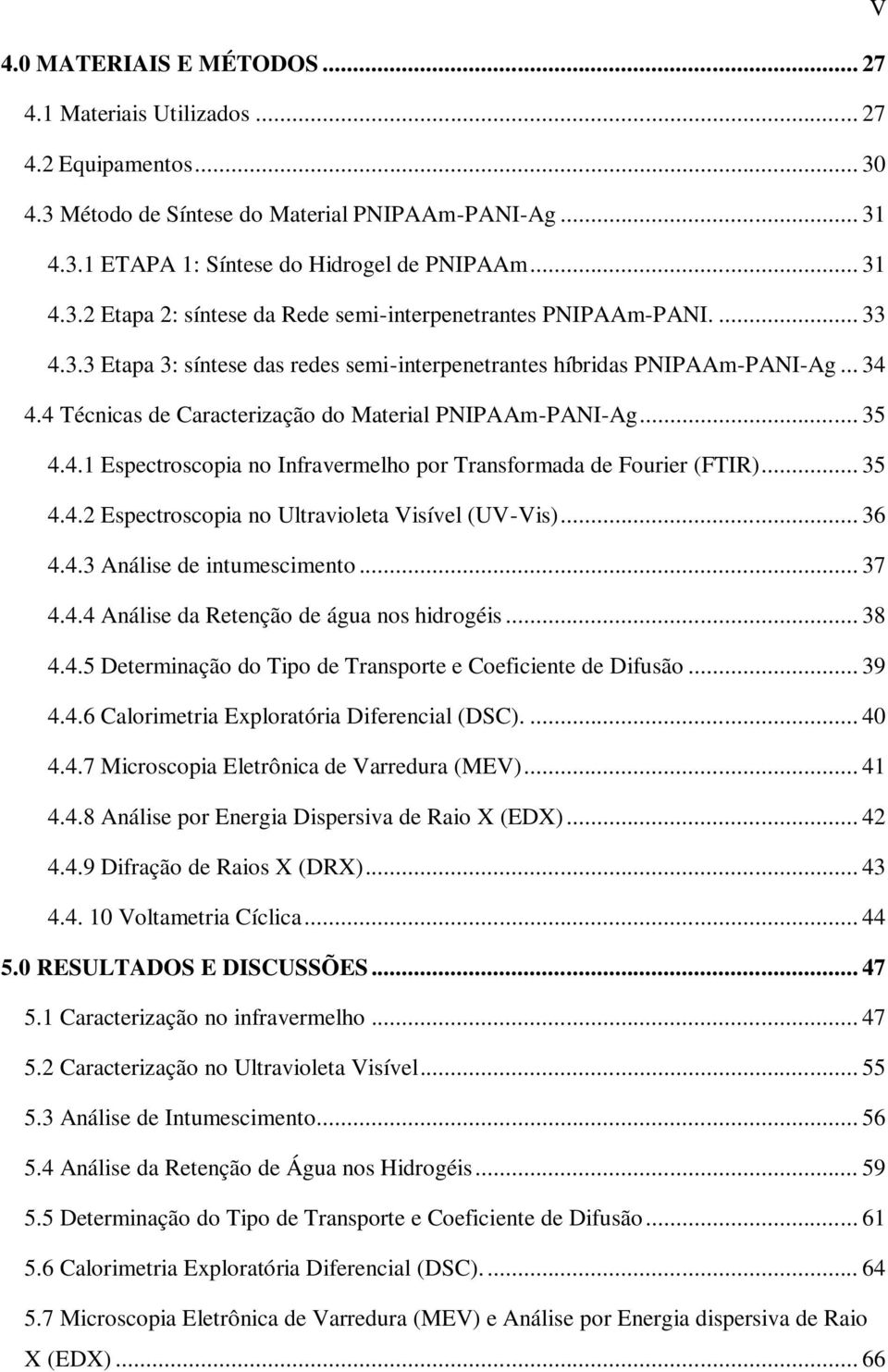 .. 35 4.4.2 Espectroscopia no Ultravioleta Visível (UV-Vis)... 36 4.4.3 Análise de intumescimento... 37 4.4.4 Análise da Retenção de água nos hidrogéis... 38 4.4.5 Determinação do Tipo de Transporte e Coeficiente de Difusão.