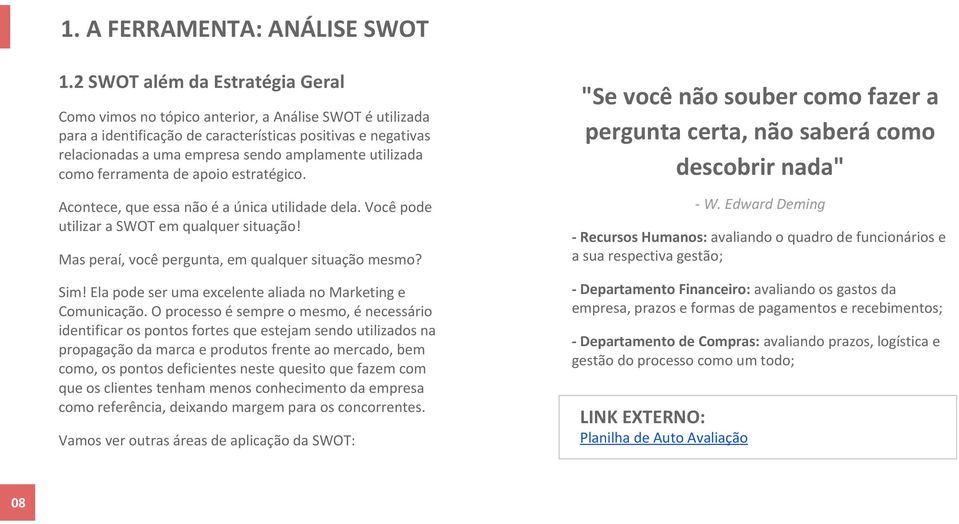 utilizada como ferramenta de apoio estratégico. Acontece, que essa não é a única utilidade dela. Você pode utilizar a SWOT em qualquer situação! Mas peraí, você pergunta, em qualquer situação mesmo?