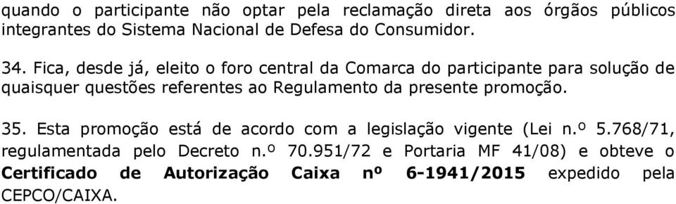 Fica, desde já, eleito o foro central da Comarca do participante para solução de quaisquer questões referentes ao Regulamento