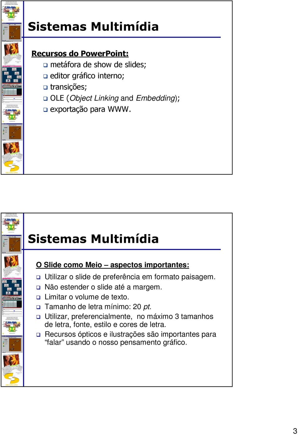 Não estender o slide até a margem. Limitar o volume de texto. Tamanho de letra mínimo: 20 pt.