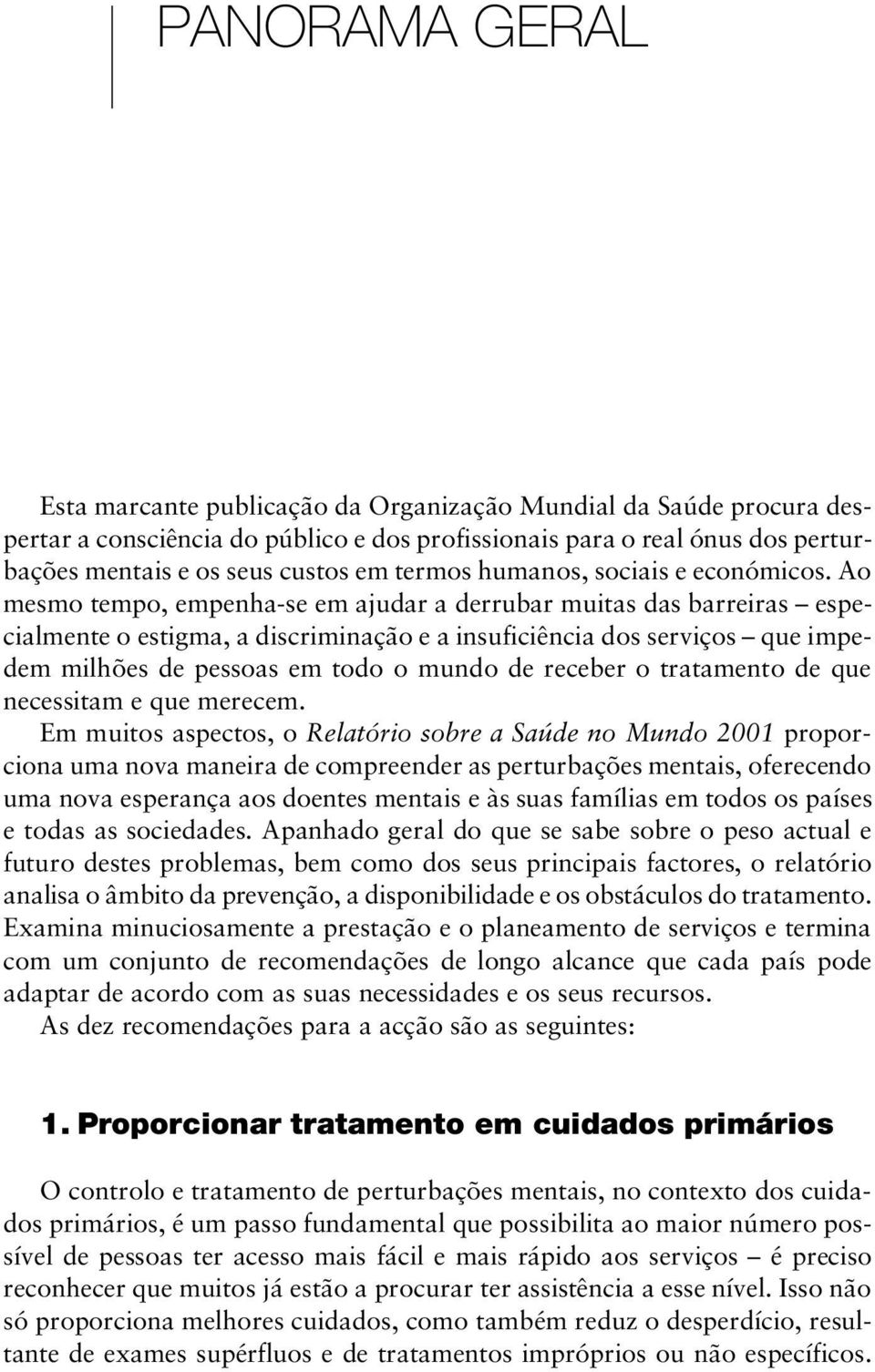 Ao mesmo tempo, empenha-se em ajudar a derrubar muitas das barreiras especialmente o estigma, a discriminação e a insuficiência dos serviços que impedem milhões de pessoas em todo o mundo de receber