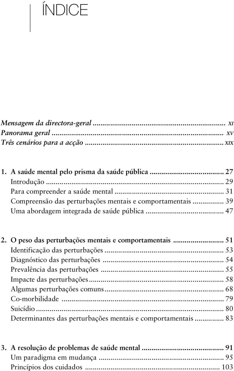 O peso das perturbações mentais e comportamentais... 51 Identificação das perturbações... 53 Diagnóstico das perturbações... 54 Prevalência das perturbações... 55 Impacte das perturbações.