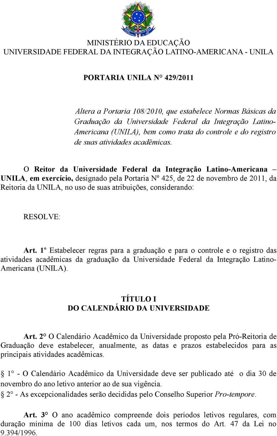 O Reitor da Universidade Federal da Integração Latino-Americana UNILA, em exercício, designado pela Portaria Nº 425, de 22 de novembro de 2011, da Reitoria da UNILA, no uso de suas atribuições,