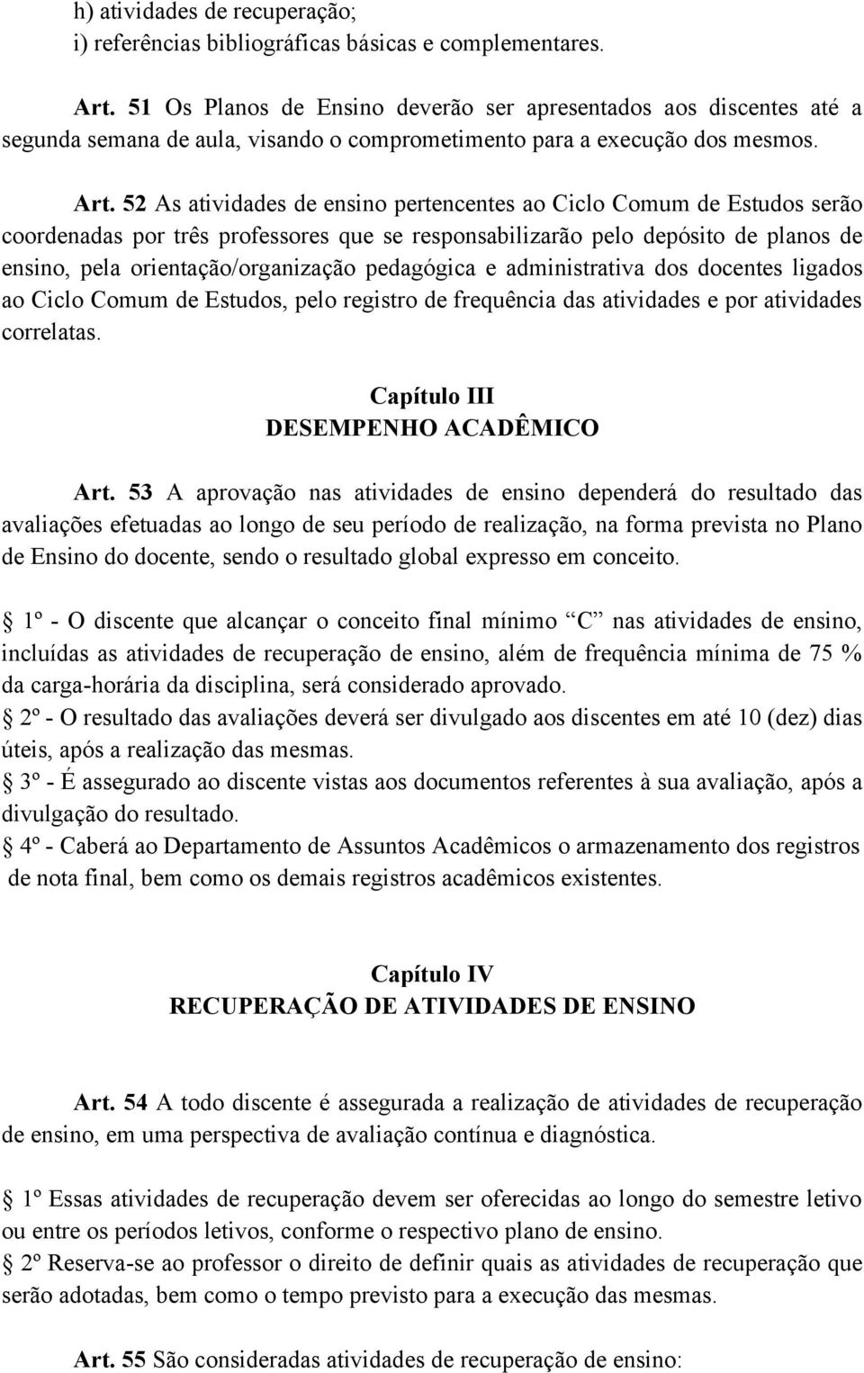 52 As atividades de ensino pertencentes ao Ciclo Comum de Estudos serão coordenadas por três professores que se responsabilizarão pelo depósito de planos de ensino, pela orientação/organização