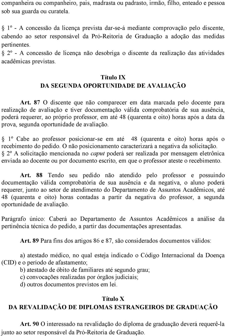 2º - A concessão de licença não desobriga o discente da realização das atividades acadêmicas previstas. Título IX DA SEGUNDA OPORTUNIDADE DE AVALIAÇÃO Art.