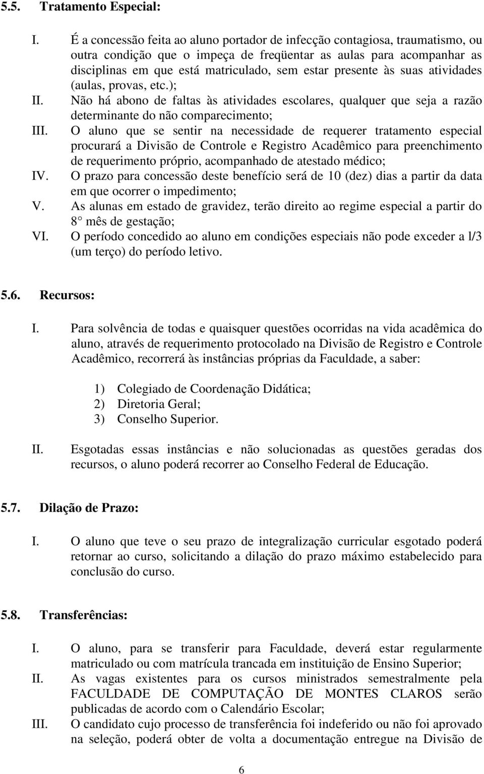 presente às suas atividades (aulas, provas, etc.); II. Não há abono de faltas às atividades escolares, qualquer que seja a razão determinante do não comparecimento; III.