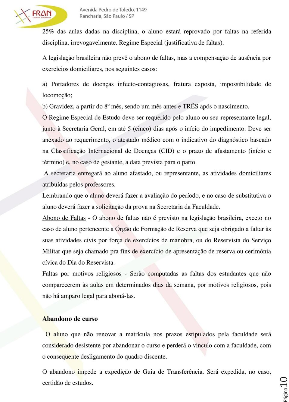 impossibilidade de locomoção; b) Gravidez, a partir do 8º mês, sendo um mês antes e TRÊS após o nascimento.