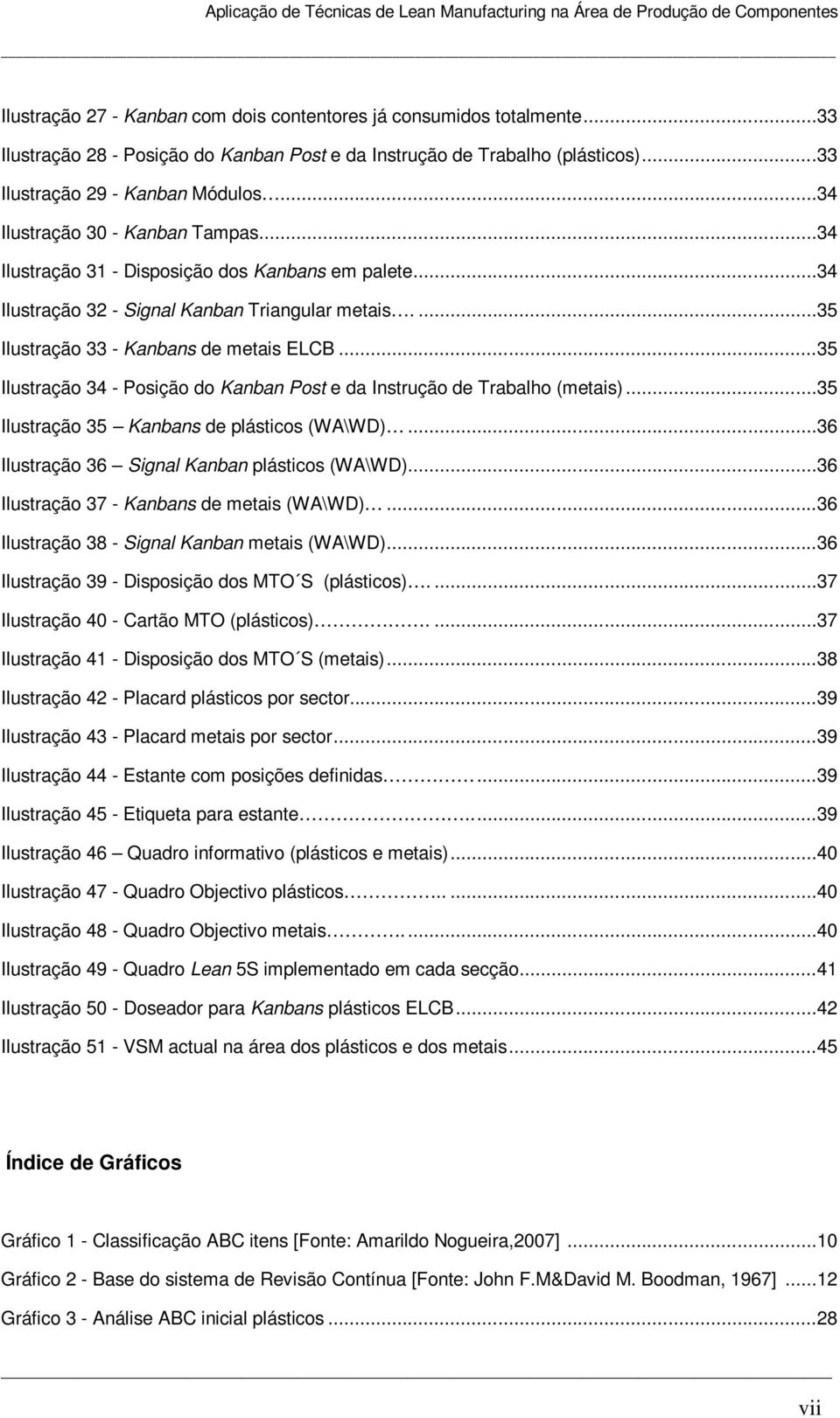 ..35 Ilustração 34 - Posição do Kanban Post e da Instrução de Trabalho (metais)...35 Ilustração 35 Kanbans de plásticos (WA\WD)...36 Ilustração 36 Signal Kanban plásticos (WA\WD).
