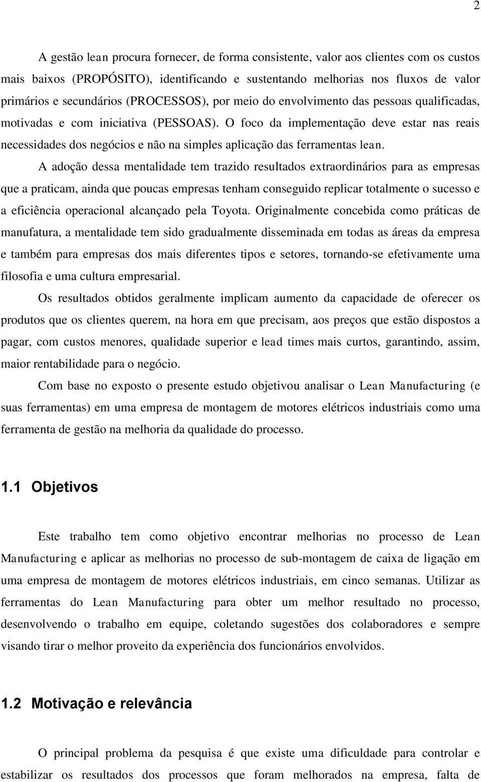 O foco da implementação deve estar nas reais necessidades dos negócios e não na simples aplicação das ferramentas lean.