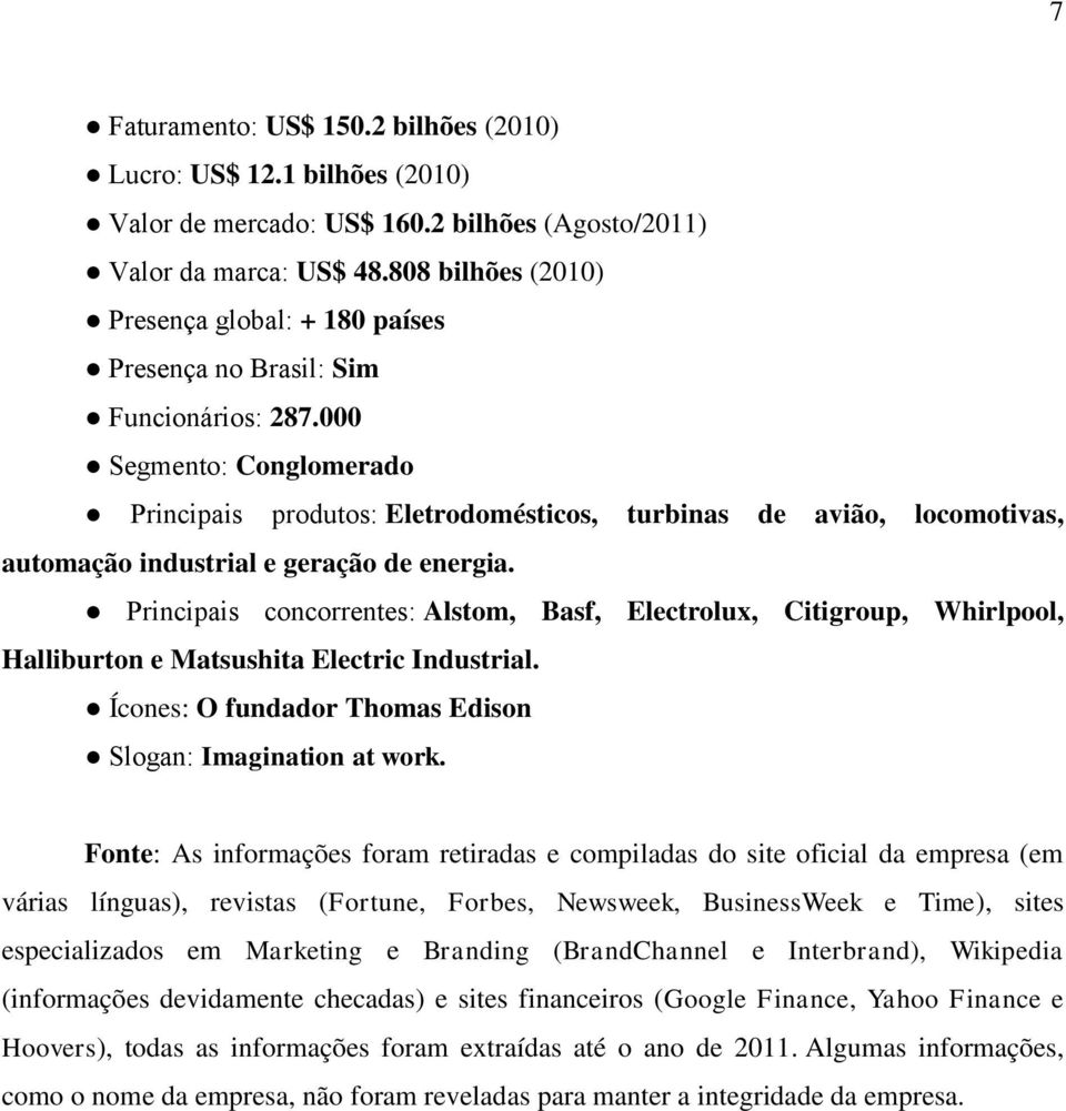 000 Segmento: Conglomerado Principais produtos: Eletrodomésticos, turbinas de avião, locomotivas, automação industrial e geração de energia.