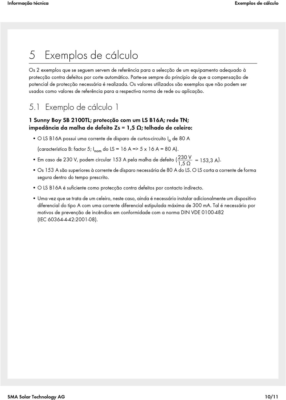 Os valores utilizados são exemplos que não podem ser usados como valores de referência para a respectiva norma de rede ou aplicação. 5.