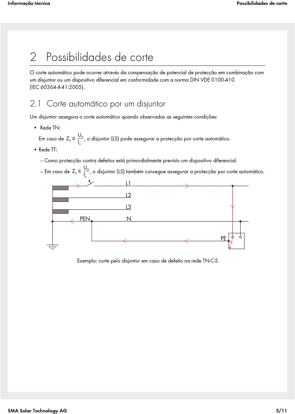 1 Corte automático por um disjuntor Um disjuntor assegura o corte automático quando observadas as seguintes condições: Rede TN: Em caso de Rede TT:, o disjuntor (LS) pode assegurar a