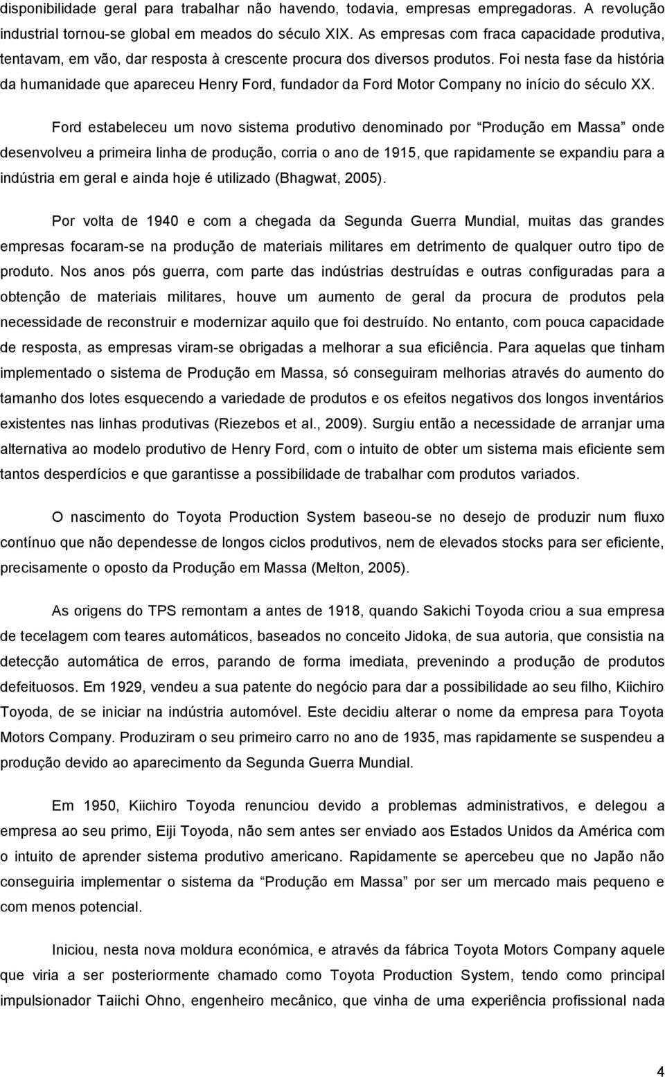 Foi nesta fase da história da humanidade que apareceu Henry Ford, fundador da Ford Motor Company no início do século XX.