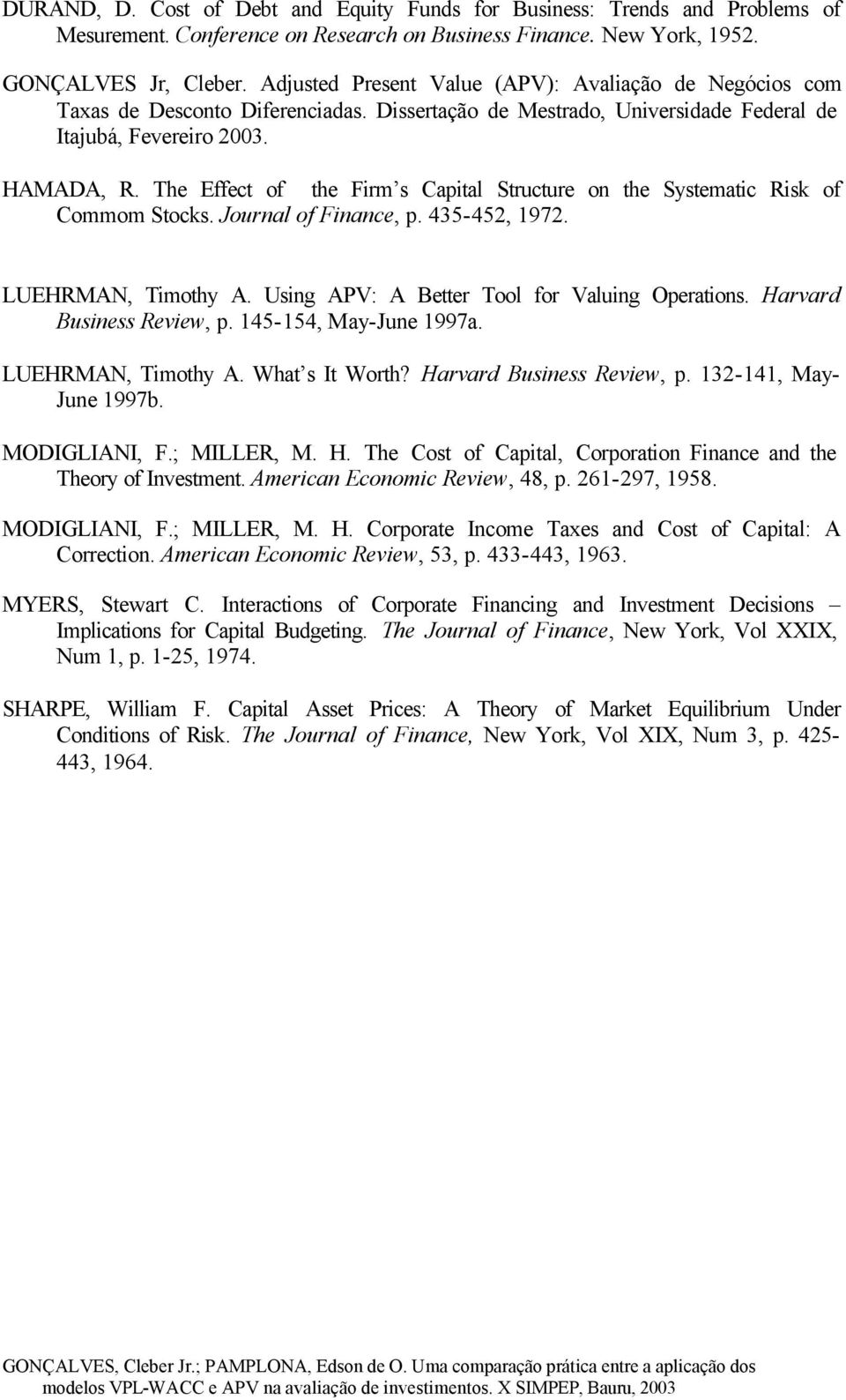 The Effect of the Firm s Capital Structure on the Systematic Risk of Commom Stocks. Journal of Finance, p. 435-452, 1972. LUEHRMAN, Timothy A. Using APV: A Better Tool for Valuing Operations.