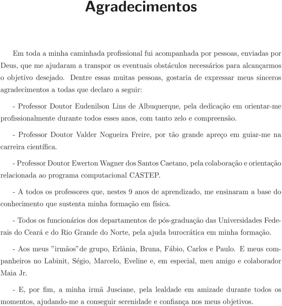 Dentre essas muitas pessoas, gostaria de expressar meus sinceros agradecimentos a todas que declaro a seguir: - Professor Doutor Eudenilson Lins de Albuquerque, pela dedicação em orientar-me