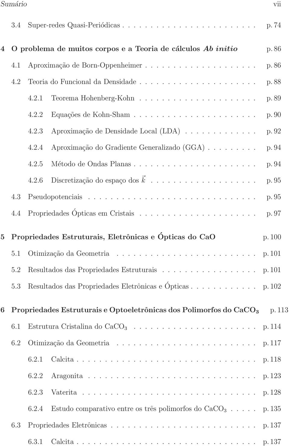 .. p.94 4.2.6 Discretização do espaço dos k... p.95 4.3 Pseudopotenciais... p.95 4.4 Propriedades Ópticas em Cristais... p.97 5 Propriedades Estruturais, Eletrônicas e Ópticas do CaO p. 100 5.