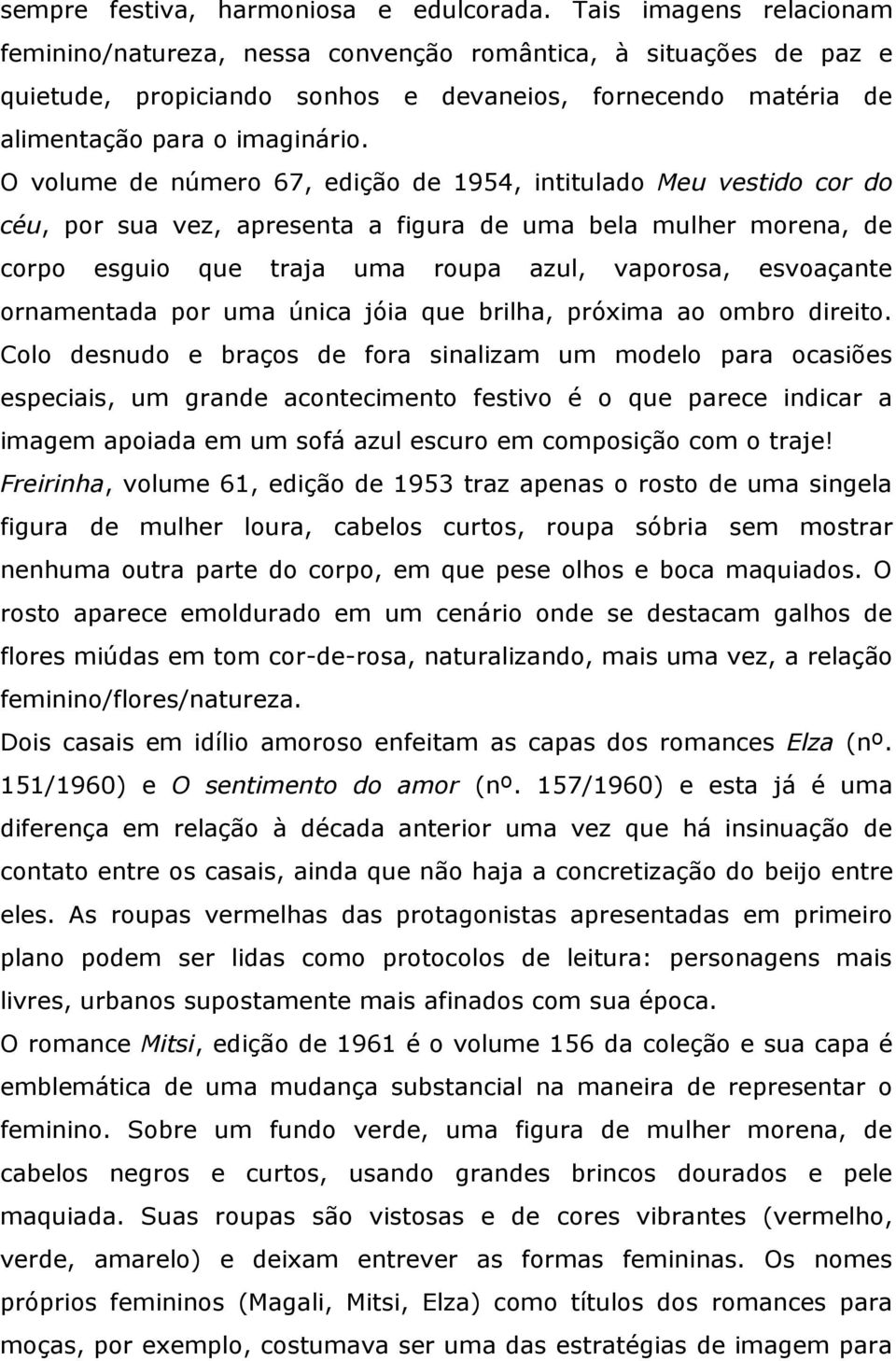 O volume de número 67, edição de 1954, intitulado Meu vestido cor do céu, por sua vez, apresenta a figura de uma bela mulher morena, de corpo esguio que traja uma roupa azul, vaporosa, esvoaçante