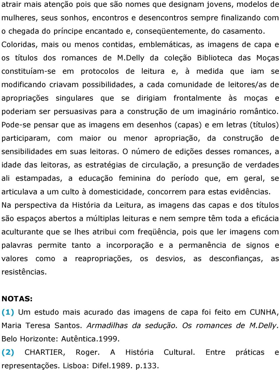 Delly da coleção Biblioteca das Moças constituíam-se em protocolos de leitura e, à medida que iam se modificando criavam possibilidades, a cada comunidade de leitores/as de apropriações singulares