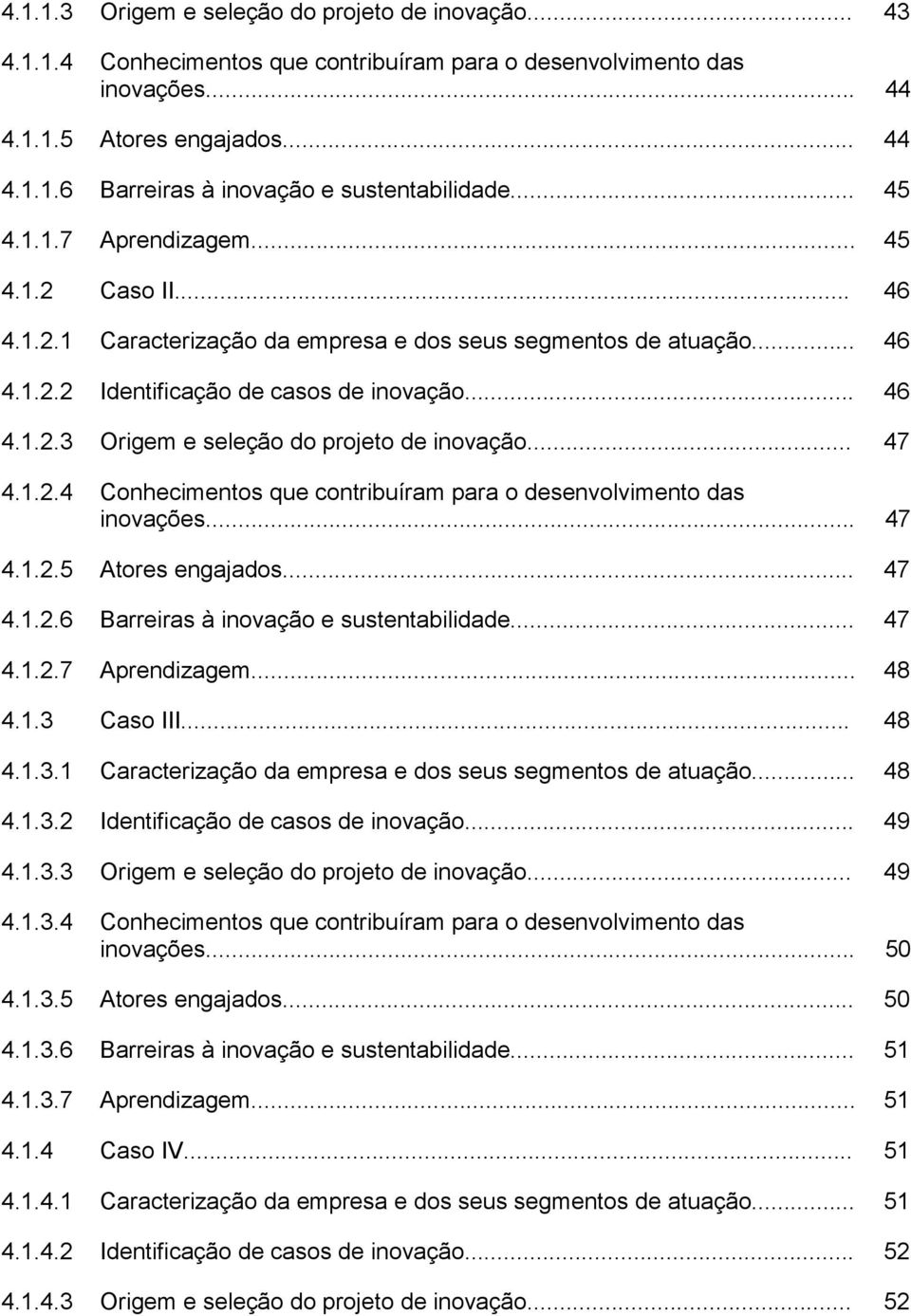 .. 47 4.1.2.4 Conhecimentos que contribuíram para o desenvolvimento das inovações... 47 4.1.2.5 Atores engajados... 47 4.1.2.6 Barreiras à inovação e sustentabilidade... 47 4.1.2.7 Aprendizagem... 48 4.