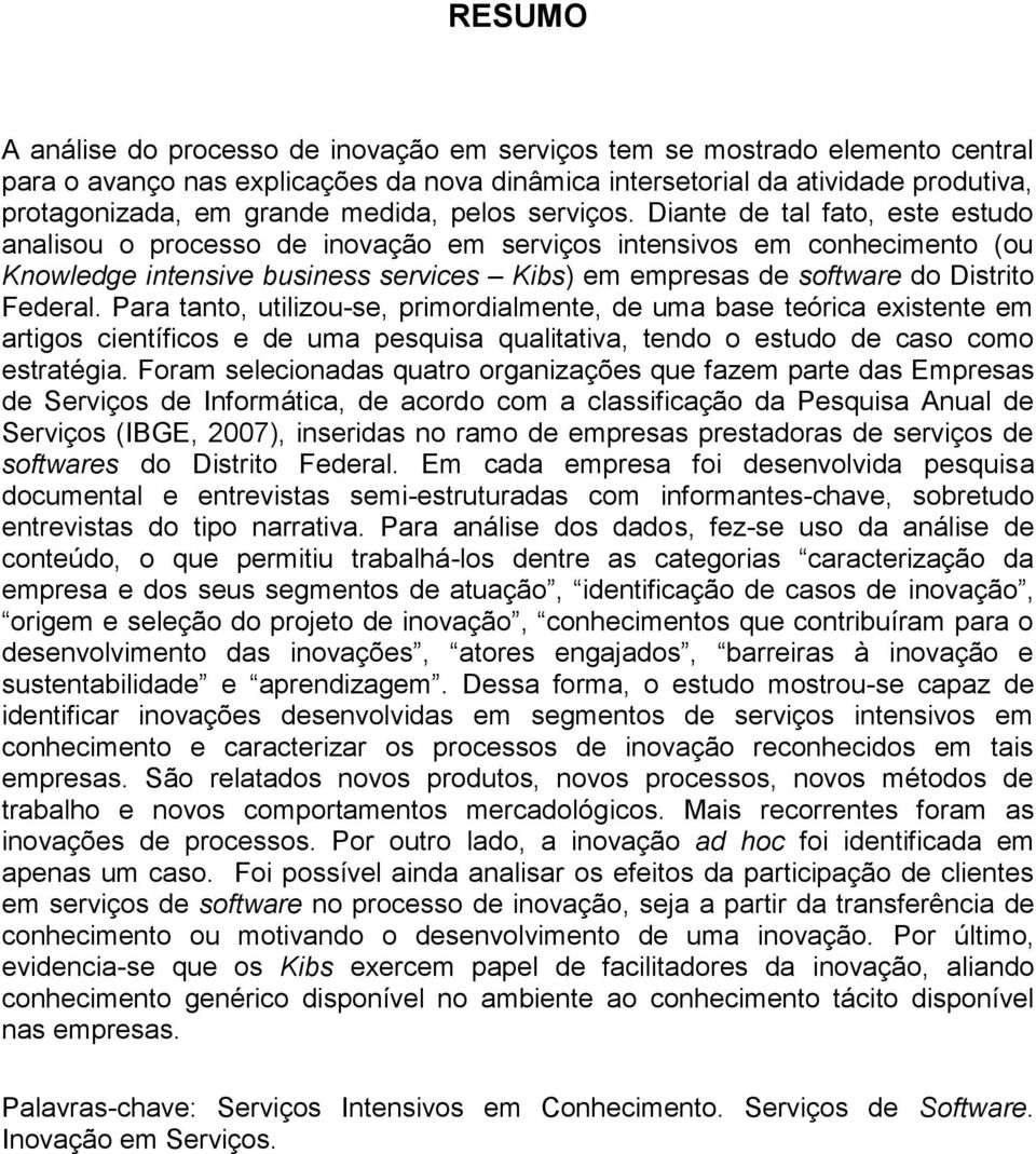 Diante de tal fato, este estudo analisou o processo de inovação em serviços intensivos em conhecimento (ou Knowledge intensive business services Kibs) em empresas de software do Distrito Federal.