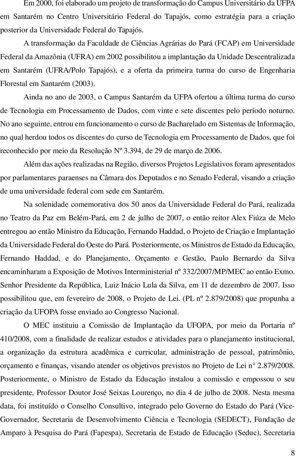 A transformação da Faculdade de Ciências Agrárias do Pará (FCAP) em Universidade Federal da Amazônia (UFRA) em 2002 possibilitou a implantação da Unidade Descentralizada em Santarém (UFRA/Polo