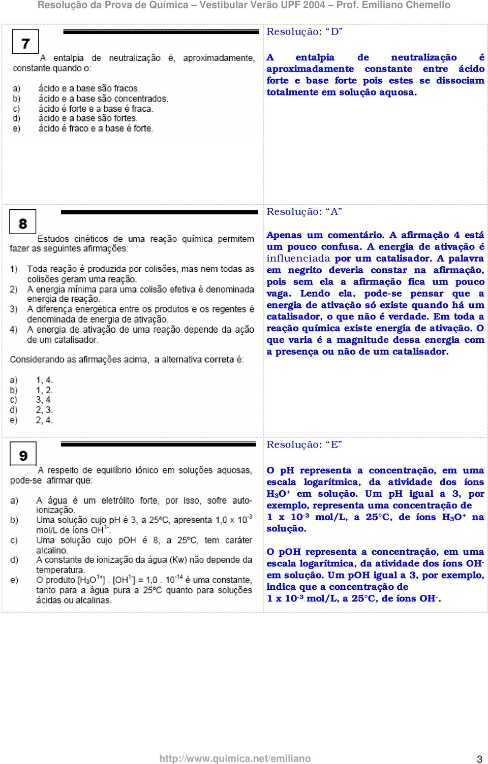 Lendo ela, pode-se pensar que a energia de ativação só existe quando há um catalisador, o que não é verdade. Em toda a reação química existe energia de ativação.