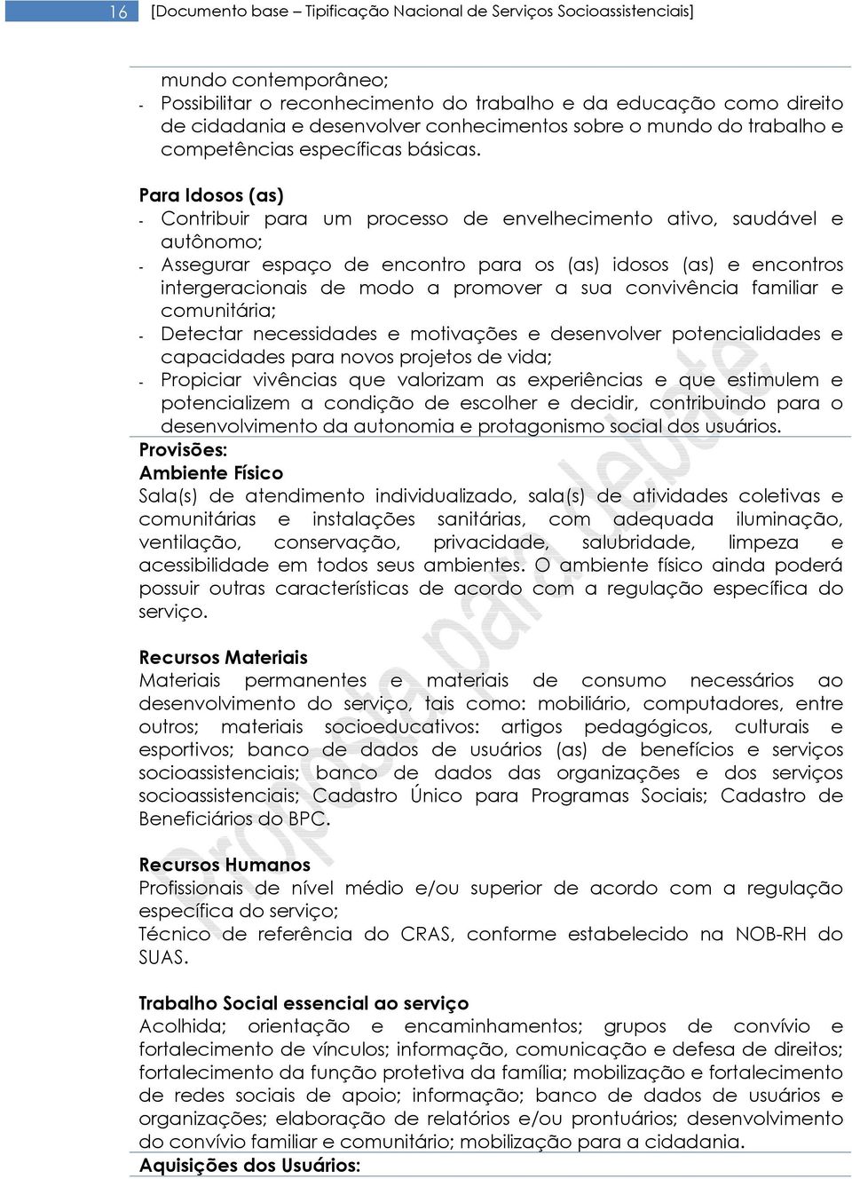 Para Idosos (as) - Contribuir para um processo de envelhecimento ativo, saudável e autônomo; - Assegurar espaço de encontro para os (as) idosos (as) e encontros intergeracionais de modo a promover a