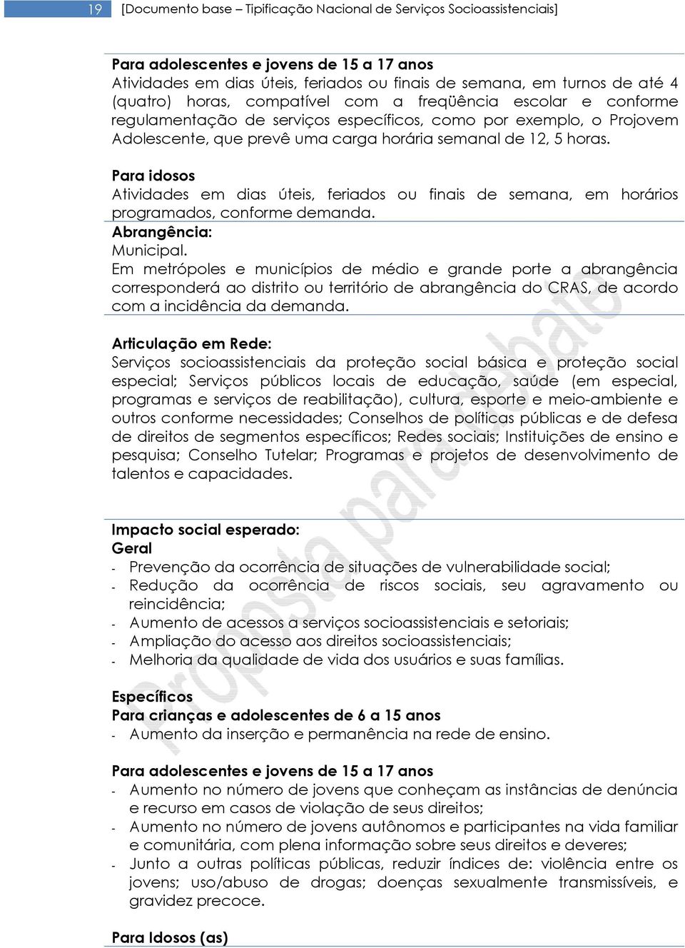 Para idosos Atividades em dias úteis, feriados ou finais de semana, em horários programados, conforme demanda. Abrangência: Municipal.